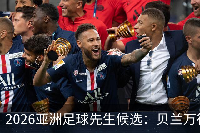 2026亚洲足球先生候选：贝兰万德、布赖坎、达瓦萨里